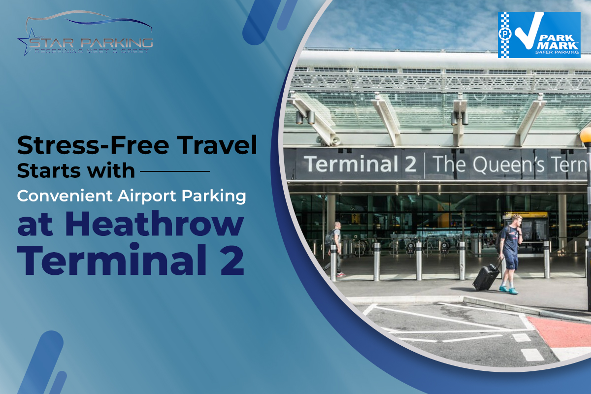 Stress-Free Travel Starts with Convenient Airport Parking at Heathrow Terminal 2