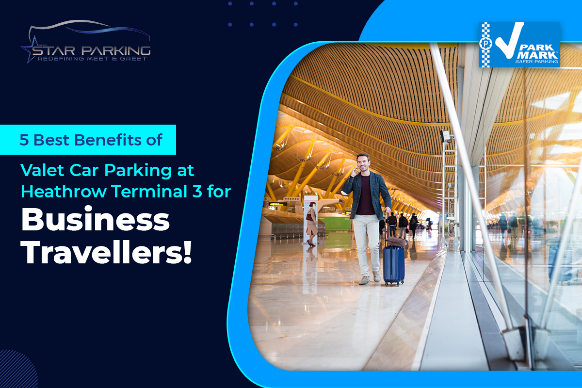5 Best Benefits Of Valet Car Parking At Heathrow Terminal 3 For Business Travellers!