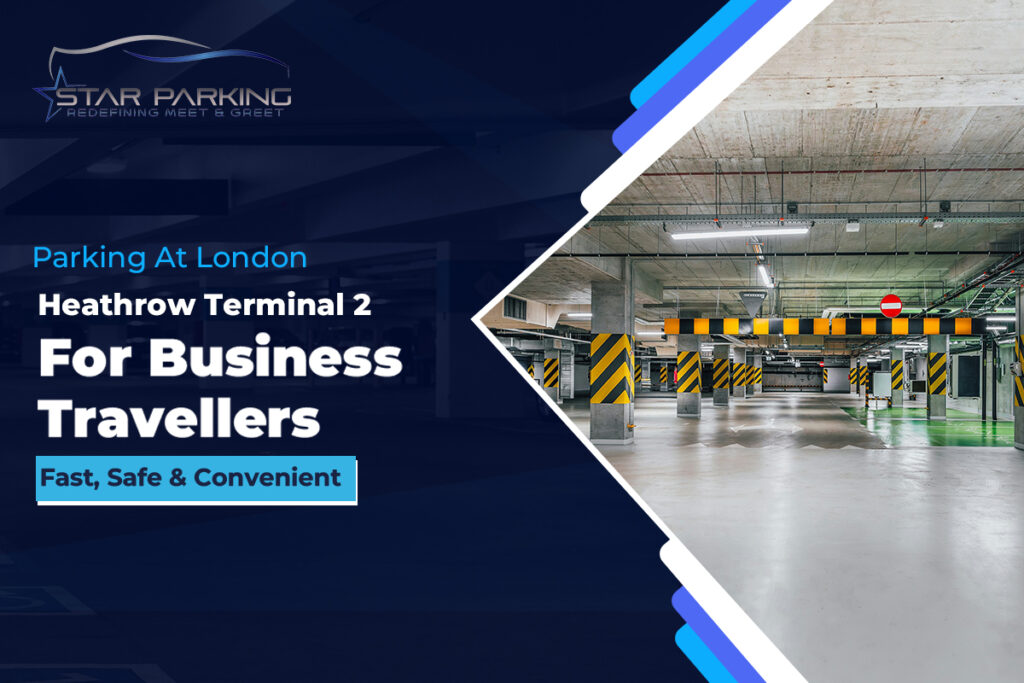 Parking At London Heathrow Terminal 2 For Business Travellers - Fast, Safe & Convenient!