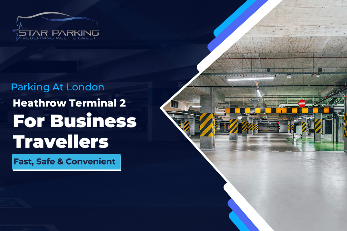 Parking At London Heathrow Terminal 2 For Business Travellers - Fast, Safe & Convenient!