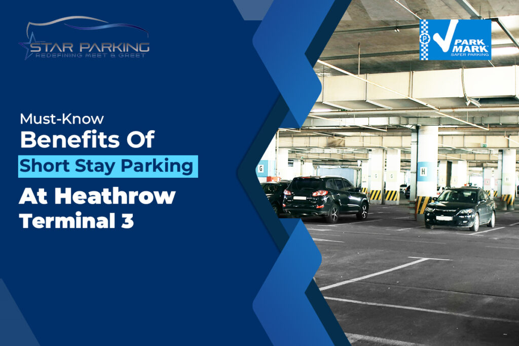 Must-Know Benefits Of Short Stay Parking At Heathrow Terminal 3!
